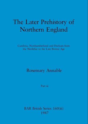 The Later Prehistory of Northern England, Part iii