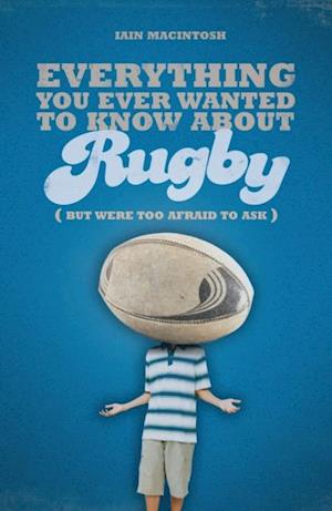 Everything You Ever Wanted to Know About Rugby But Were too Afraid to Ask