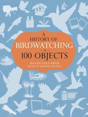 A History of Birdwatching in 100 Objects