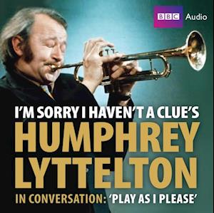 I''m Sorry I Haven''t A Clue''s Humphrey Lyttelton In Conversation: Play As I Please