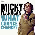 Micky Flanagan: What Chance Change?