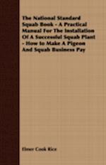The National Standard Squab Book - A Practical Manual for the Installation of a Successful Squab Plant - How to Make a Pigeon and Squab Business Pay