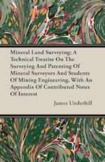 Mineral Land Surveying; A Technical Treatise On The Surveying And Patenting Of Mineral Surveyors And Students Of Mining Engineering, With An Appendix Of Contributed Notes Of Interest