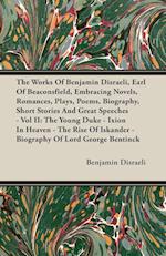 The Works Of Benjamin Disraeli, Earl Of Beaconsfield, Embracing Novels, Romances, Plays, Poems, Biography, Short Stories And Great Speeches - Vol II