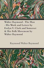 Walter Raymond - The Man - His Work and Letters by Evelyn V. Clark and Somerset & Her Folk Movement by Walter Raymond