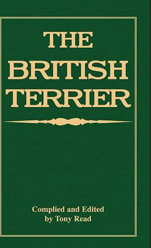 The British Terrier And Its Varieties, History & Origins, Points, Selection, Special Training & Management - By Various Authors