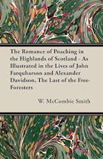 The Romance of Poaching in the Highlands of Scotland - As Illustrated in the Lives of John Farquharson and Alexander Davidson, The Last of the Free-Foresters