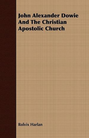 John Alexander Dowie And The Christian Apostolic Church