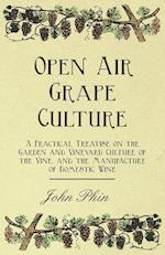 Open Air Grape Culture - A Practical Treatise on the Garden and Vineyard Culture of the Vine, and the Manufacture of Domestic Wine