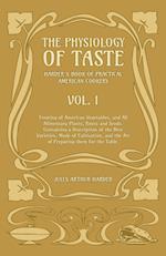 The Physiology Of Taste - Harder's Book Of Practical American Cookery - Vol I - Treating of American Vegetables, and All Alimentary Plants, Roots and Seeds - Containing a Description of the Best Varieties, Mode of Cultivation, and the Art of Preparing the