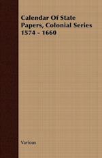 Calendar Of State Papers, Colonial Series 1574 - 1660