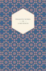 Dramatic Works of Lord Byron; Including Manfred, Cain, Doge of Venice, Sardanapalus, and The Two Foscari, Together With His Hebrew Melodies and Other Poems