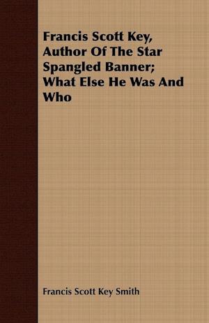 Francis Scott Key, Author Of The Star Spangled Banner; What Else He Was And Who