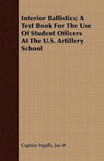 Interior Ballistics; A Text Book For The Use Of Student Officers At The U.S. Artillery School