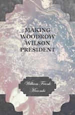 Making Woodrow Wilson President