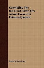 Convicting The Innocent; Sixty-Five Actual Errors Of Criminal Justice