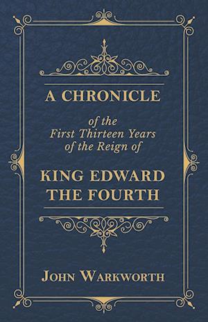 A Chronicle of the First Thirteen Years of the Reign of King Edward the Fourth