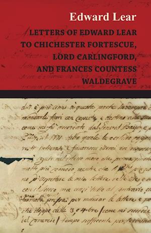 Letters of Edward Lear to Chichester Fortescue, Lord Carlingford, and Frances Countess Waldegrave