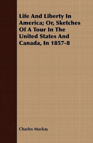 Life And Liberty In America; Or, Sketches Of A Tour In The United States And Canada, In 1857-8