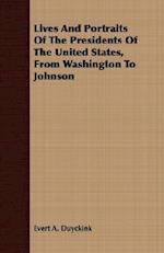 Lives And Portraits Of The Presidents Of The United States, From Washington To Johnson