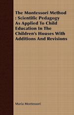The Montessori Method;Scientific Pedagogy as Applied to Child Education in the Children's Houses with Additions and Revisions