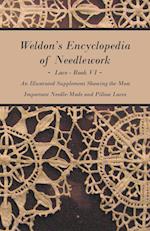 Weldon's Encyclopedia of Needlework - Lace - Book VI - An Illustrated Supplement Showing the Most Important Needle-Made and Pillow Laces