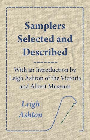 Samplers Selected and Described - With an Introduction by Leigh Ashton of the Victoria and Albert Museum