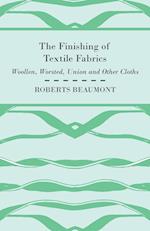 The Finishing of Textile Fabrics - Woollen, Worsted, Union and Other Cloths - With 151 Illustrations of Fibres, Yarns, and Fabrics, also Sectional and Other Drawings of Finishing Machinery