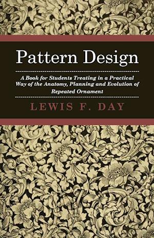 Pattern Design - A Book for Students Treating in a Practical Way of the Anatomy - Planning & Evolution of Repeated Ornament