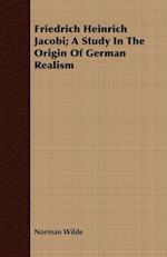 Friedrich Heinrich Jacobi; A Study In The Origin Of German Realism