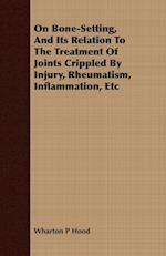 On Bone-Setting, And Its Relation To The Treatment Of Joints Crippled By Injury, Rheumatism, Inflammation, Etc