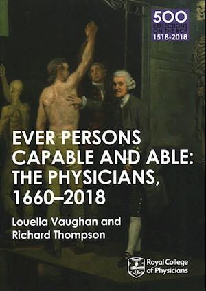 The Physicians 1660-2018: Ever Persons Capable and Able
