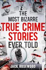 The Most Bizarre True Crime Stories Ever Told