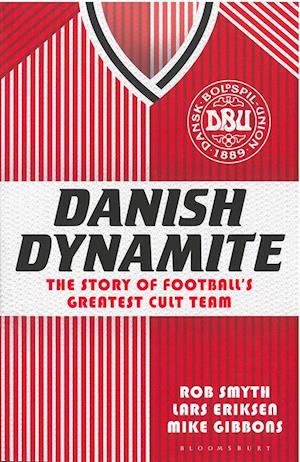 Danish Dynamite - The Story of Football's Greatest Cult Team (PB)