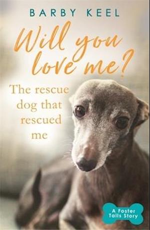 Will You Love Me? The Rescue Dog that Rescued Me
