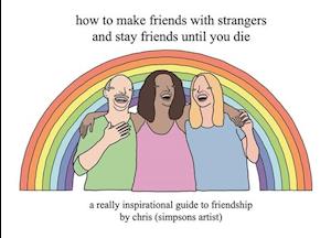 How to Make Friends With Strangers and Stay Friends Until You Die