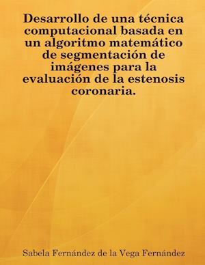 Desarrollo de Una Tcnica Computacional Basada En Un Algoritmo Matemtico de Segmentacin de Imgenes Para La Evaluacin de La Estenosis Coronaria.