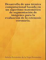 Desarrollo de Una Tcnica Computacional Basada En Un Algoritmo Matemtico de Segmentacin de Imgenes Para La Evaluacin de La Estenosis Coronaria.