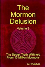 The Mormon Delusion. Volume 2. The Secret Truth Withheld From 13 Million Mormons. 