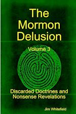 The Mormon Delusion. Volume 3. Discarded Doctrines and Nonsense Revelations. 