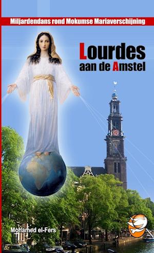 Lourdes aan de Amstel - Miljardendans rond Mokumse Mariaverschijningen