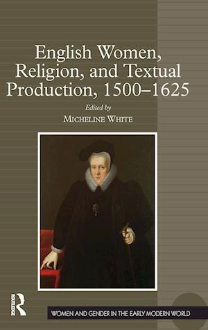 English Women, Religion, and Textual Production, 1500-1625