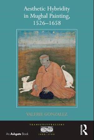 Aesthetic Hybridity in Mughal Painting, 1526–1658