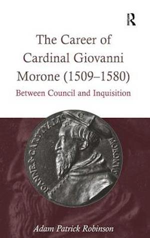 The Career of Cardinal Giovanni Morone (1509-1580)