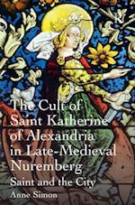 The Cult of Saint Katherine of Alexandria in Late-Medieval Nuremberg