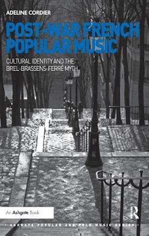 Post-War French Popular Music: Cultural Identity and the Brel-Brassens-Ferré Myth