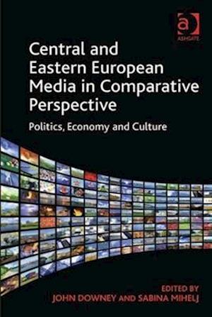 Central and Eastern European Media in Comparative Perspective