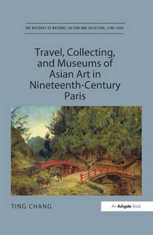 Travel, Collecting, and Museums of Asian Art in Nineteenth-Century Paris