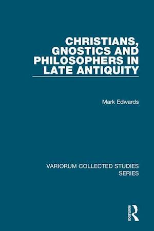 Christians, Gnostics and Philosophers in Late Antiquity