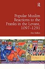 Popular Muslim Reactions to the Franks in the Levant, 1097–1291